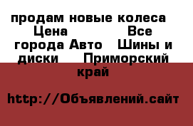 продам новые колеса › Цена ­ 11 000 - Все города Авто » Шины и диски   . Приморский край